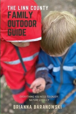 The Linn County Family Outdoor Guide: Everything You Need to Enjoy Nature Locall