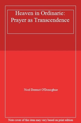 Heaven In Ordinarie: Prayer As Transcendence,Noel O'donoghue