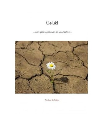 Geluk!: ....over geluk opbouwen en voortzetten....., de Ridder, Nicolaas