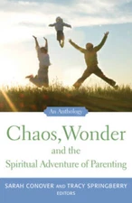Chaos, Wonder and the Spiritual Adventure of Parenting: An Anthology - GOOD