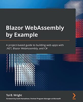 Blazor WebAssembly am Beispiel: Ein projektbasierter Leitfaden zum Erstellen von Web-Apps...
