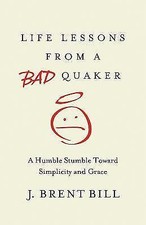 Life Lessons from a Bad Quaker: A Humble Stum... 9781630881313 by Bill, J. Brent