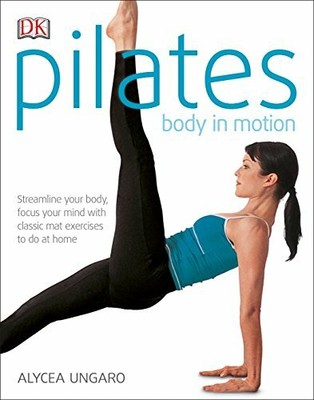 Pilates Body in Motion: A Practical Guide to the Fi by Ungaro, Alycea 0789484005