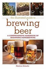 The Illustrated Guide to Brewing Beer: A Comprehensive Handboook of Beginning H