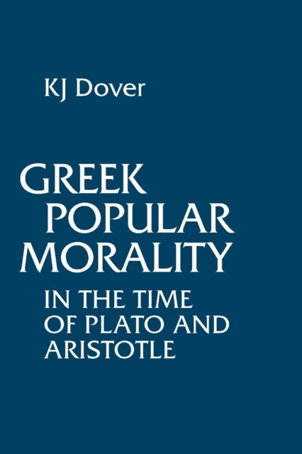 Greek Popular Morality in the Time of Plato and Aristotle by K.J. Dover