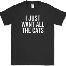 I Just Want All The Cats T-Shirt Funny Kitten Animal Lover Humor Novelty Cat Tee