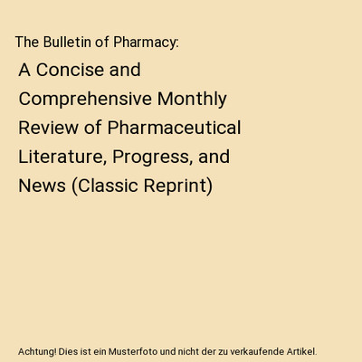 The Bulletin of Pharmacy: A Concise and Comprehensive Monthly Review of Pharmace