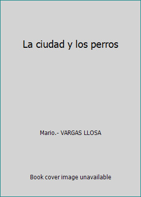 La ciudad y los perros by Mario.- VARGAS LLOSA