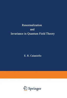 Eduardo Caianiello | Renormalization and Invariance in Quantum Field Theory