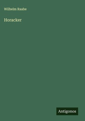 Wilhelm Raabe | Horacker | Buch | Deutsch (2025) | Antigonos Verlag