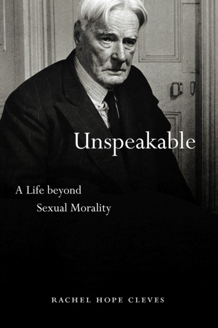 Unspeakable A Life Beyond Sexual Morality by Rachel Hope Cleves (Hardback Book)