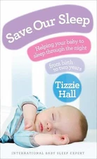 Save Our Sleep: Helping Your Baby to Sleep Through the Night from Birth to...