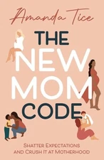The New Mom Code: Shatter Expectations..., Tice, Amanda