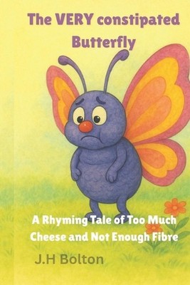 The Very Constipated Butterfly: A Rhyming Tale of Too Much Cheese and Not Enough