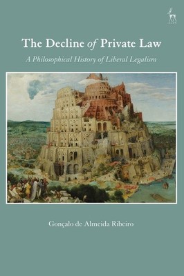 The Decline Of Private Law: A Philosophical History Of Liber...
