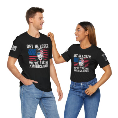 Get In Loser We're Taking America Back - Unisex T-Shirt