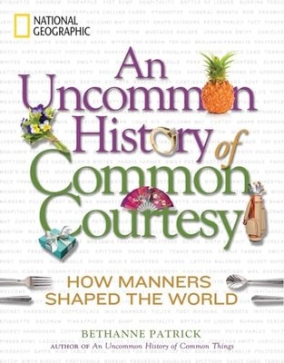 An Uncommon History of Common Courtesy: How Manners Shaped the World by Patrick
