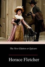 The New Glutton or Epicure by Horace Fletcher [Paperback]