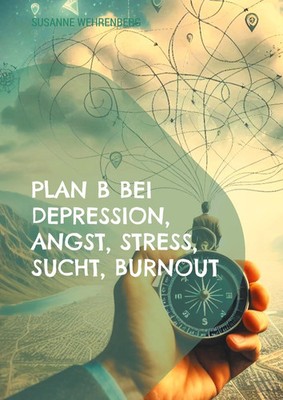 Plan B bei Depression, Angst, Stress, Sucht, Burnout Susanne Wehrenberg Buch