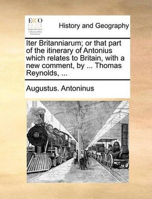 Iter Britanniarum; or that part of the itinerary of Antonius which relates to Br