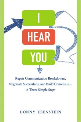 I Hear You: Repair Communication Breakdowns, Negotiate Successfully, and Bui...