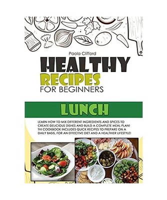 Healthy Recipes for Beginners Lunch: Learn how to mix different ingredients and 