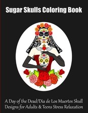 Sugar Skulls Coloring Book: A Day of the Dead/Dia de Los Muertos Skull Designs f