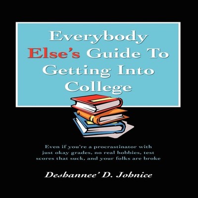 Everybody Else's Guide to Getting Into College Even If You're a P