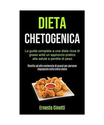 Dieta Chetogenica: La guida completa a una dieta ricca di grassi antd un approcc