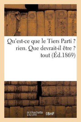 Qu'est-CE Que Le Tiers Parti ? Rien. Que Devrait-Il tre ? Tout by Sans Auteur (F