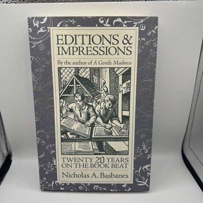 Editions and Impressions: Twenty Years on the Book Beat 2007 Nicholas A Basbanes