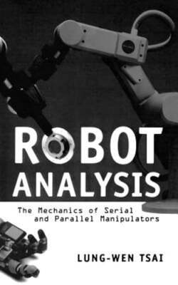 Robot Analysis: The Mechanics of Serial and Parallel Manipulators by Tsai: New