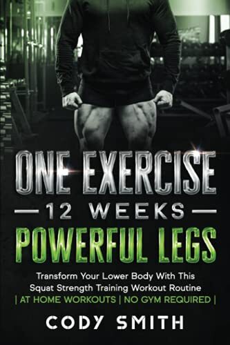 One Exercise, 12 Weeks, Powerful Legs: Transform Your Lower Body With This Squat
