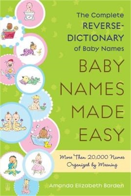 Baby Names Made Easy: The Complete Reverse Dictionary of Baby Names (Paperback o
