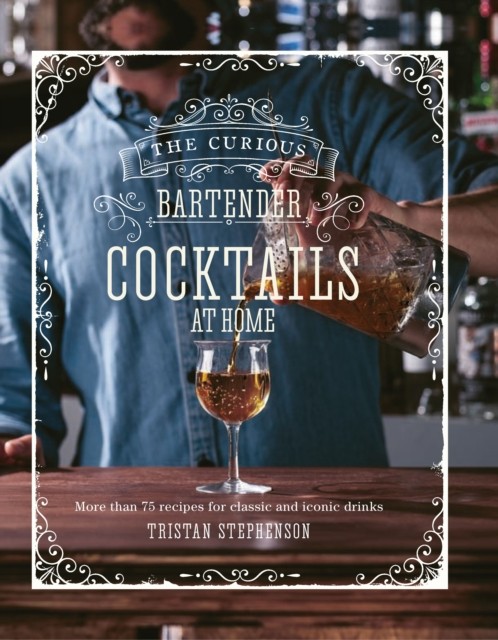 The Curious Bartender: Cocktails At Home by Tristan Stephenson (Hardback Book)