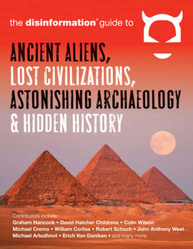 The Disinformation Guide to Ancient Aliens, Lost Civilizations, Astonishing