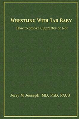 Wrestling With Tar Baby: How To Smoke Cigarettes Or Not M.D. Ph.D. F.A.C.S Je...