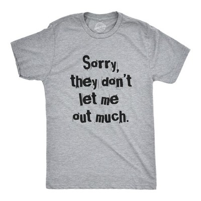Mens Sorry They Dont Let Me Out Much T Shirt Funny Crazy Anti Social Joke Tee