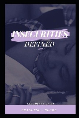 Insecurities Defined: The Solace of Me by Francesca Ducre Paperback Book