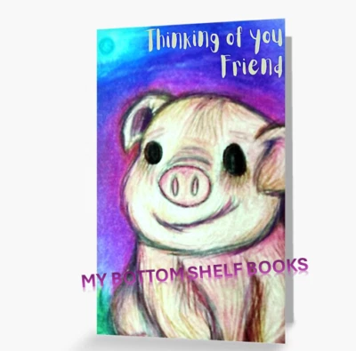 MY BOTTOM SHELF BOOKS DIGITAL Thinking of you FRIEND Piggy Themed Greeting Cards MBSB-PRINTING REQ'D