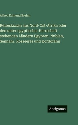 Reiseskizzen aus Nord-Ost-Afrika oder den unter egyptischer Herrschaft stehenden