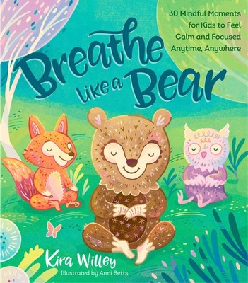 Breathe Like a Bear: 30 Mindful Moments for Kids to Feel Calm and Focused An...