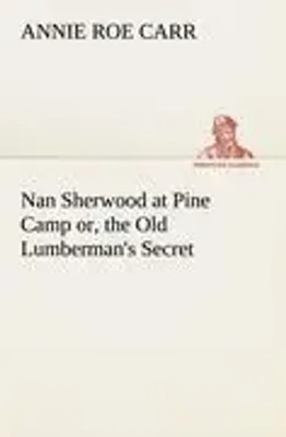 Annie Roe Carr | Nan Sherwood at Pine Camp or, the Old Lumberman's Secret | Buch