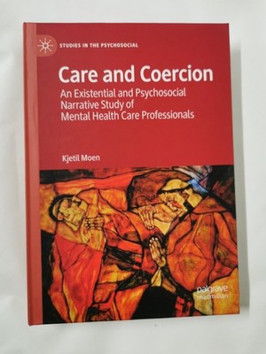 Care and Coercion: An Existential and Psychosocial Narrative Study of Mental..