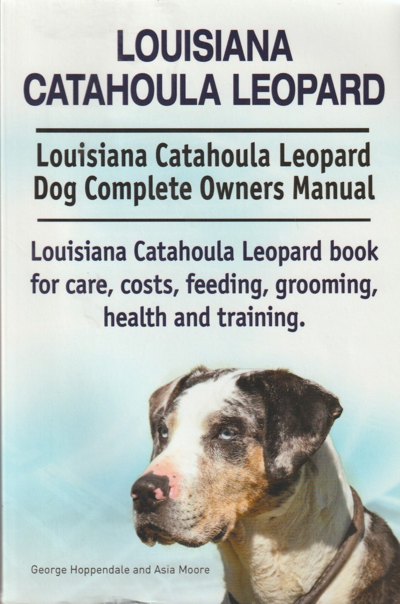 Louisiana Catahoula Leopard, Complete Owner's care, feeding