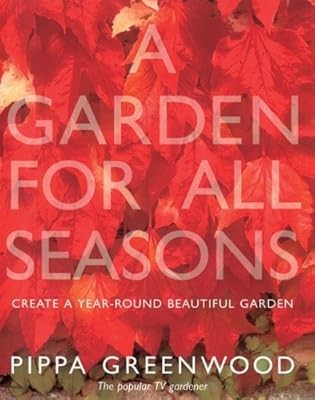A Garden for All Seasons: Create a Year-round Beautiful Garden, Greenwood, Pippa