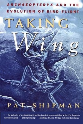 Taking Wing: Archaeopteryx and the Evolution of Bird Flight by Pat Shipman (Engl