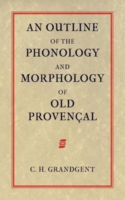 An Outline of the Phonology and Morphology of Old Provencal by Charles Hall Gran