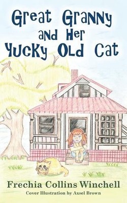Great Granny and Her Yucky Old Cat: Chapter Book about young Girl and Her Granny