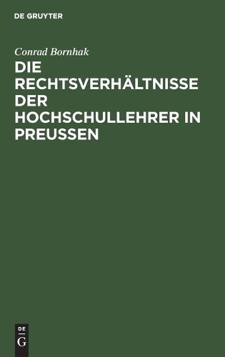 Conrad Bornhak Die Rechtsverhältnisse Der Hochschullehrer in Preussen (Hardback)